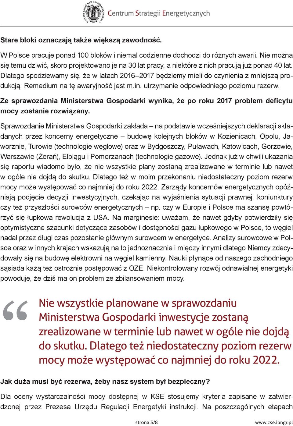 Dlatego spodziewamy się, że w latach 2016 2017 będziemy mieli do czynienia z mniejszą produkcją. Remedium na tę awaryjność jest m.in. utrzymanie odpowiedniego poziomu rezerw.