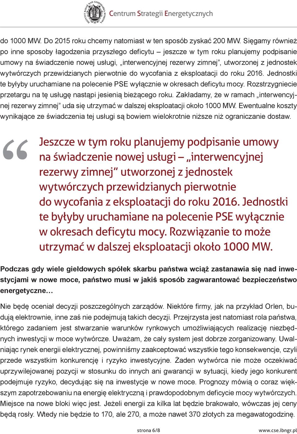 wytwórczych przewidzianych pierwotnie do wycofania z eksploatacji do roku 2016. Jednostki te byłyby uruchamiane na polecenie PSE wyłącznie w okresach deficytu mocy.