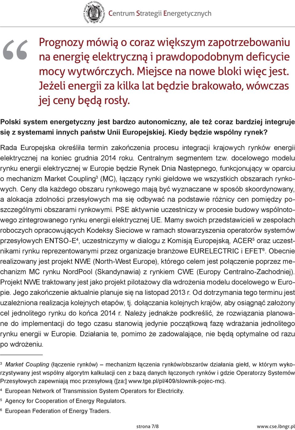 Polski system energetyczny jest bardzo autonomiczny, ale też coraz bardziej integruje się z systemami innych państw Unii Europejskiej. Kiedy będzie wspólny rynek?