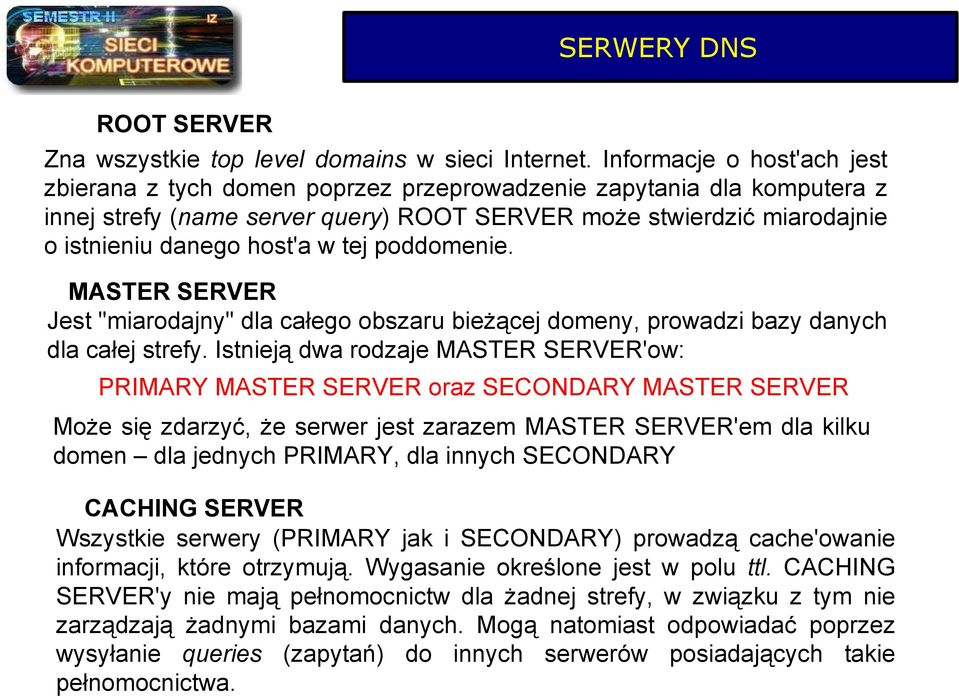 tej poddomenie. MASTER SERVER Jest "miarodajny" dla całego obszaru bieżącej domeny, prowadzi bazy danych dla całej strefy.