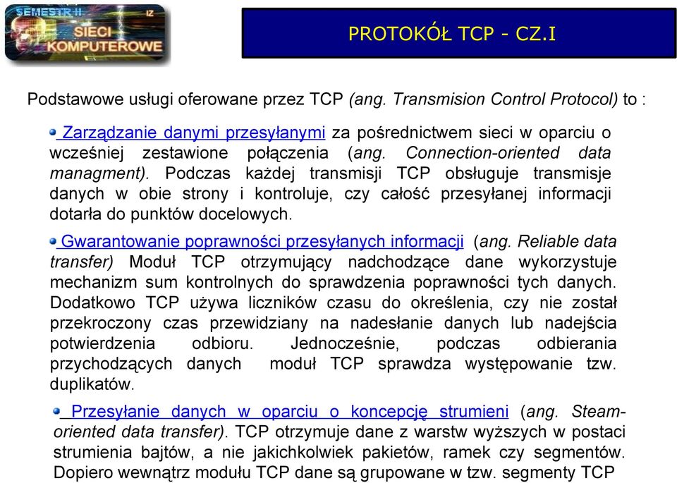 Podczas każdej transmisji TCP obsługuje transmisje danych w obie strony i kontroluje, czy całość przesyłanej informacji dotarła do punktów docelowych.