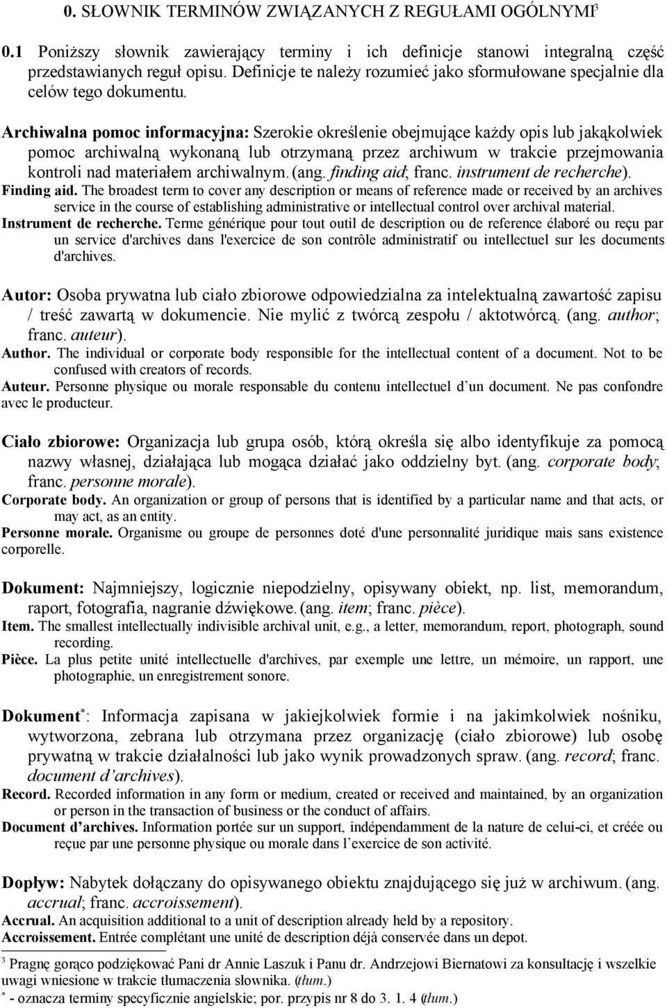 Archiwalna pomoc informacyjna: Szerokie określenie obejmujące każdy opis lub jakąkolwiek pomoc archiwalną wykonaną lub otrzymaną przez archiwum w trakcie przejmowania kontroli nad materiałem