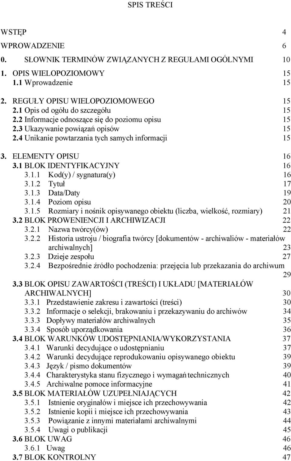 1 BLOK IDENTYFIKACYJNY 16 3.1.1 Kod(y) / sygnatura(y) 16 3.1.2 Tytuł 17 3.1.3 Data/Daty 19 3.1.4 Poziom opisu 20 3.1.5 Rozmiary i nośnik opisywanego obiektu (liczba, wielkość, rozmiary) 21 3.