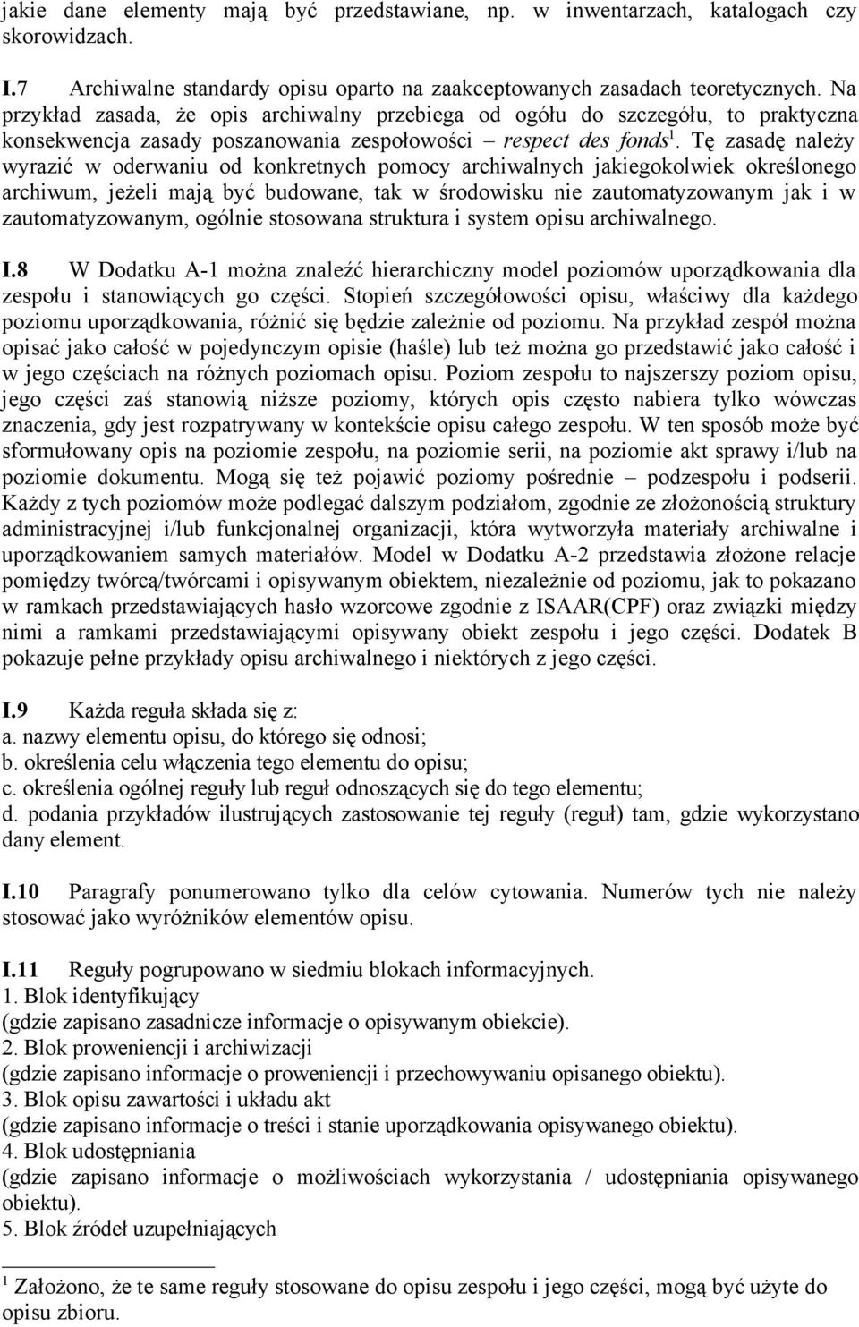 Tę zasadę należy wyrazić w oderwaniu od konkretnych pomocy archiwalnych jakiegokolwiek określonego archiwum, jeżeli mają być budowane, tak w środowisku nie zautomatyzowanym jak i w zautomatyzowanym,