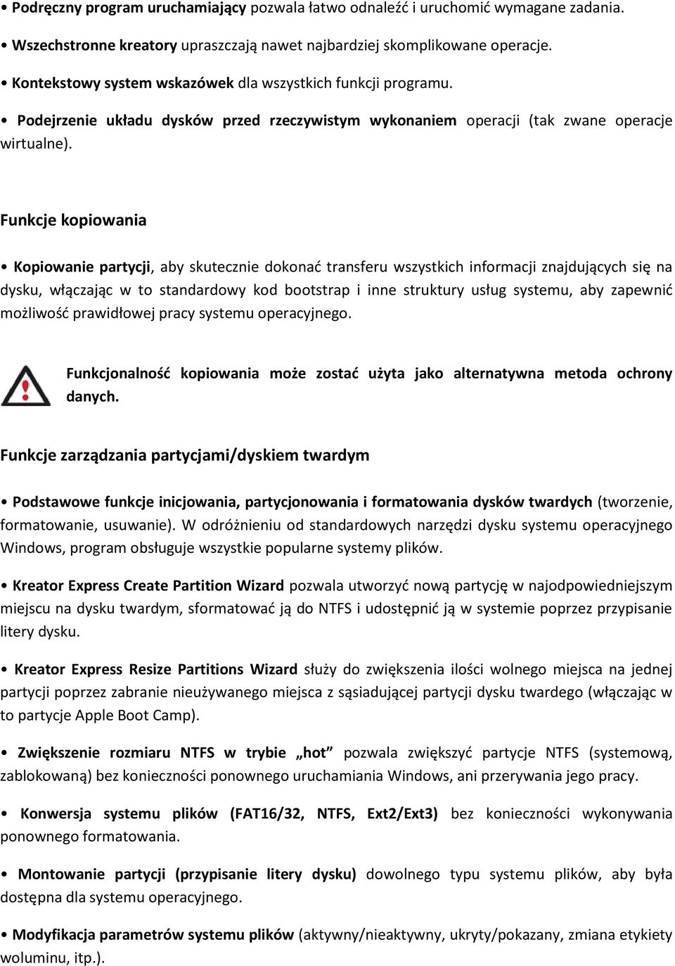 Funkcje kopiowania Kopiowanie partycji, aby skutecznie dokonać transferu wszystkich informacji znajdujących się na dysku, włączając w to standardowy kod bootstrap i inne struktury usług systemu, aby