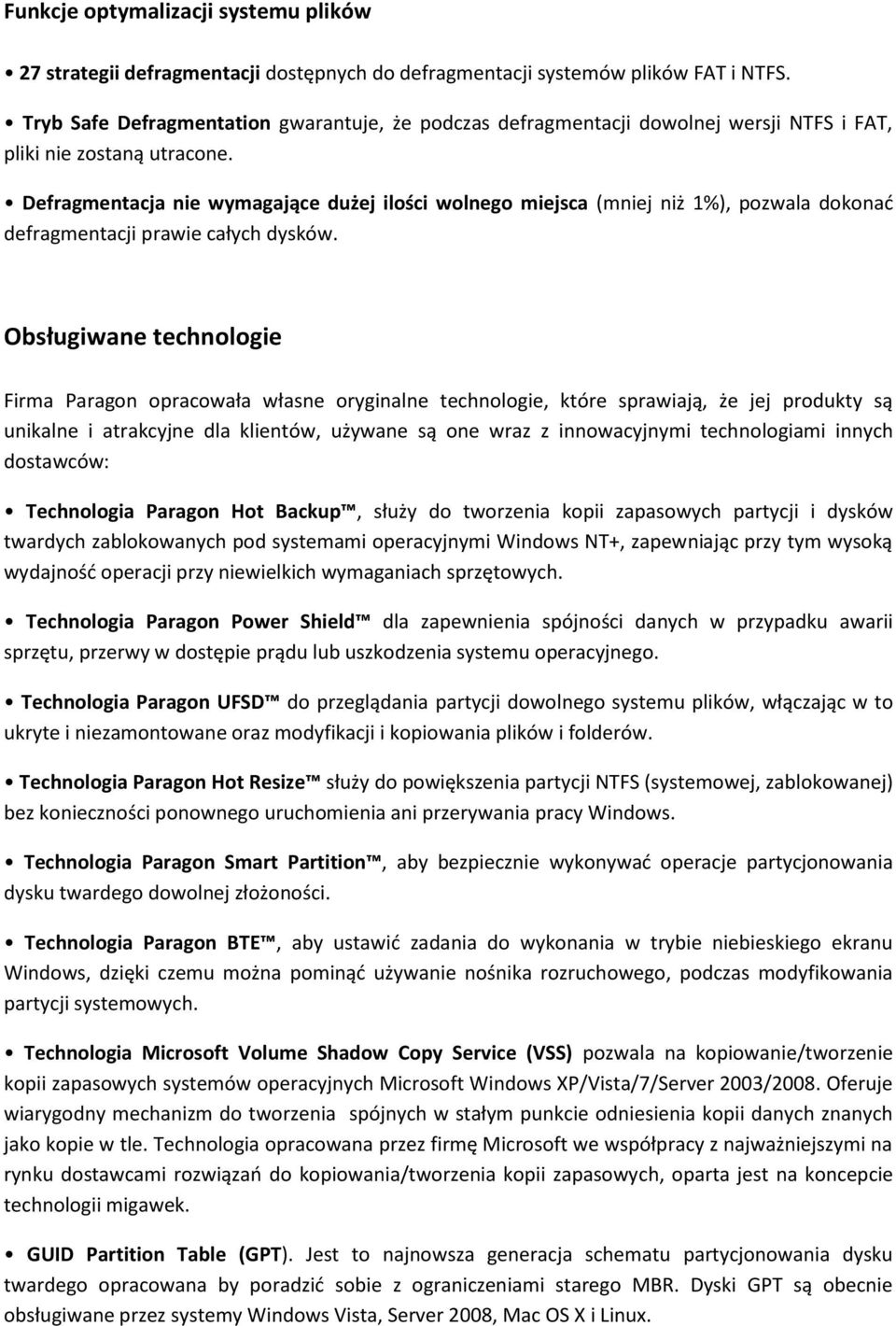 Defragmentacja nie wymagające dużej ilości wolnego miejsca (mniej niż 1%), pozwala dokonać defragmentacji prawie całych dysków.