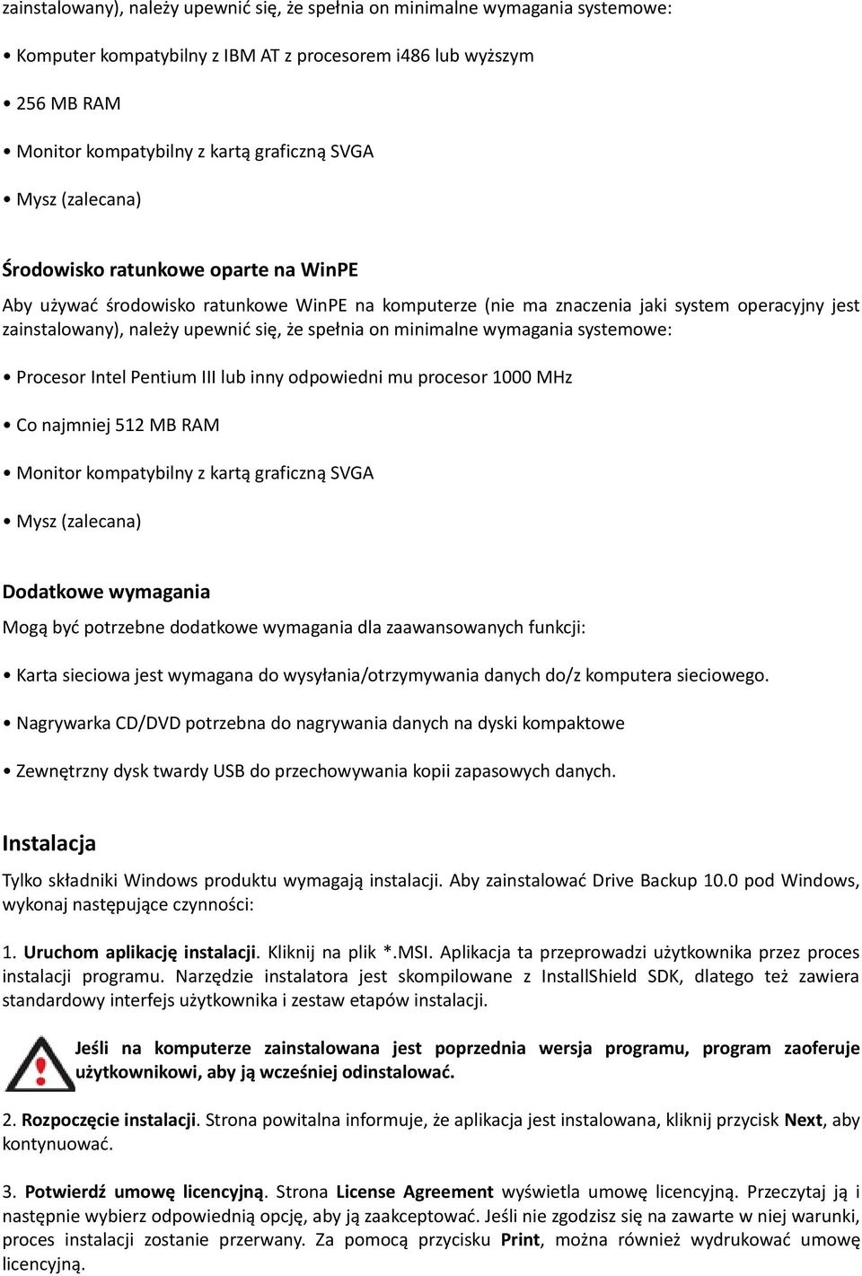 on minimalne wymagania systemowe: Procesor Intel Pentium III lub inny odpowiedni mu procesor 1000 MHz Co najmniej 512 MB RAM Monitor kompatybilny z kartą graficzną SVGA Mysz (zalecana) Dodatkowe