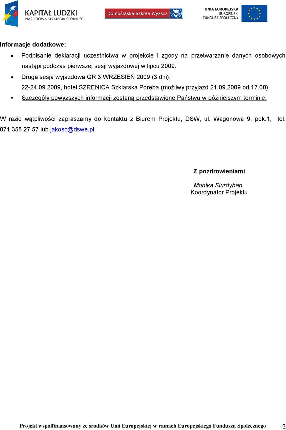 Szczegóły powyższych informacji zostaną przedstawione Państwu w późniejszym terminie. W razie wątpliwości zapraszamy do kontaktu z Biurem Projektu, DSW, ul.