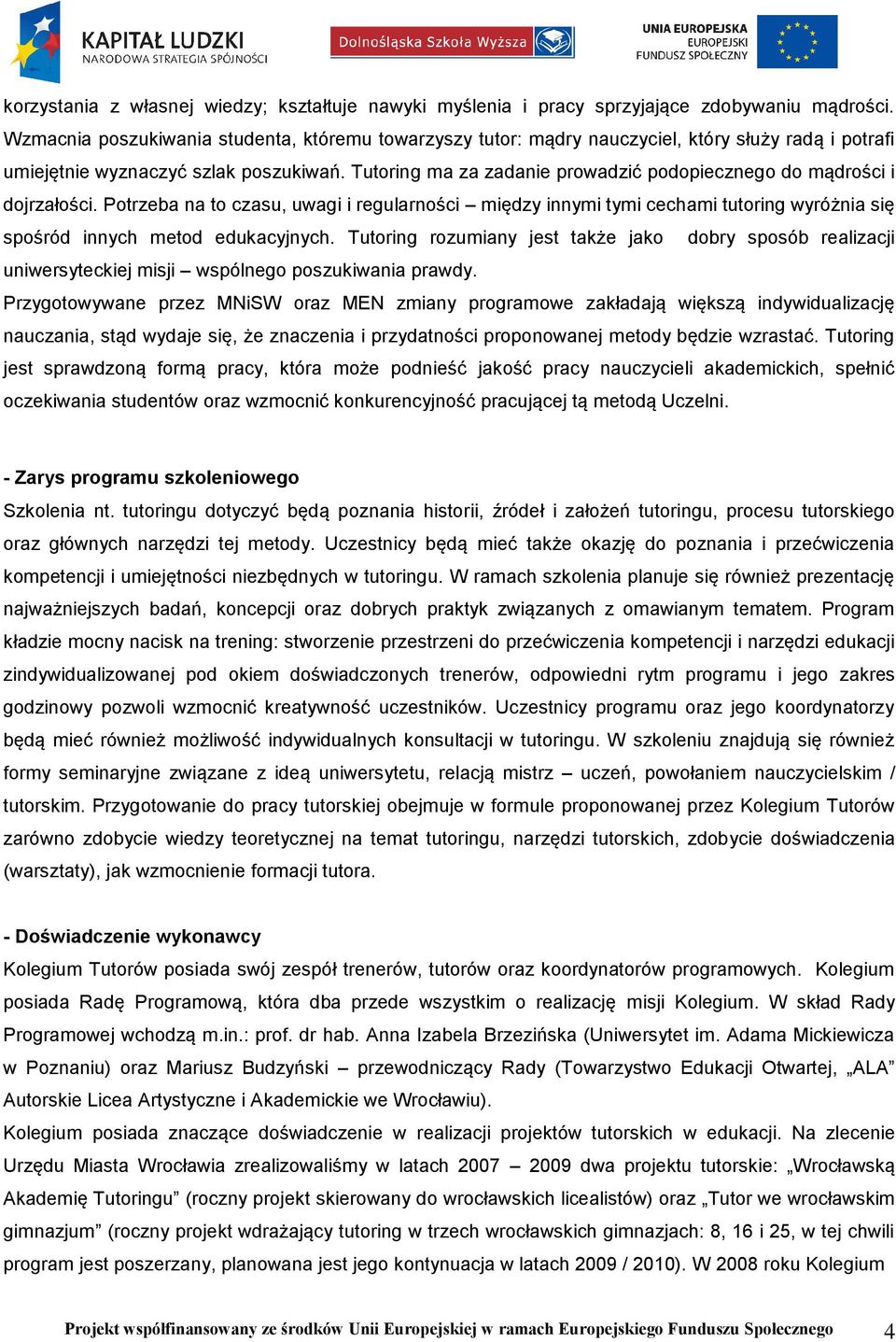 Tutoring ma za zadanie prowadzić podopiecznego do mądrości i dojrzałości. Potrzeba na to czasu, uwagi i regularności między innymi tymi cechami tutoring wyróżnia się spośród innych metod edukacyjnych.