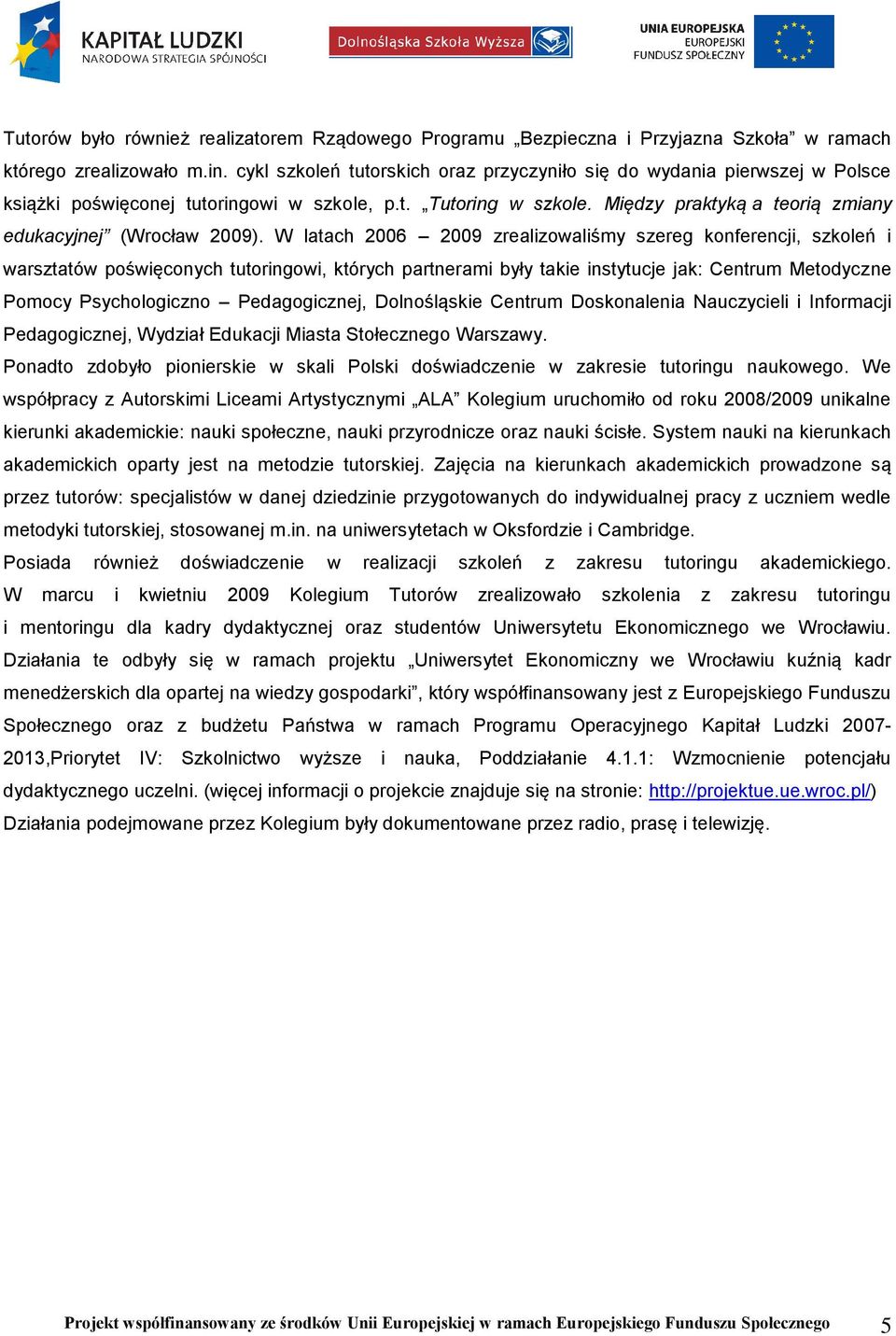 W latach 2006 2009 zrealizowaliśmy szereg konferencji, szkoleń i warsztatów poświęconych tutoringowi, których partnerami były takie instytucje jak: Centrum Metodyczne Pomocy Psychologiczno