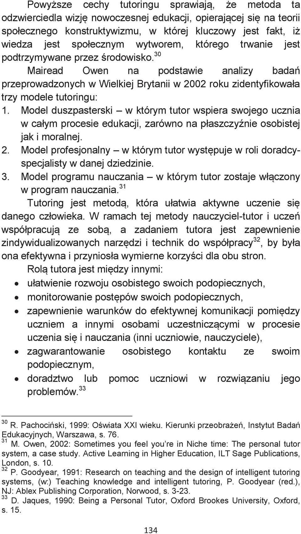 30 Mairead Owen na podstawie analizy badań przeprowadzonych w Wielkiej Brytanii w 2002 roku zidentyfikowała trzy modele tutoringu: 1.