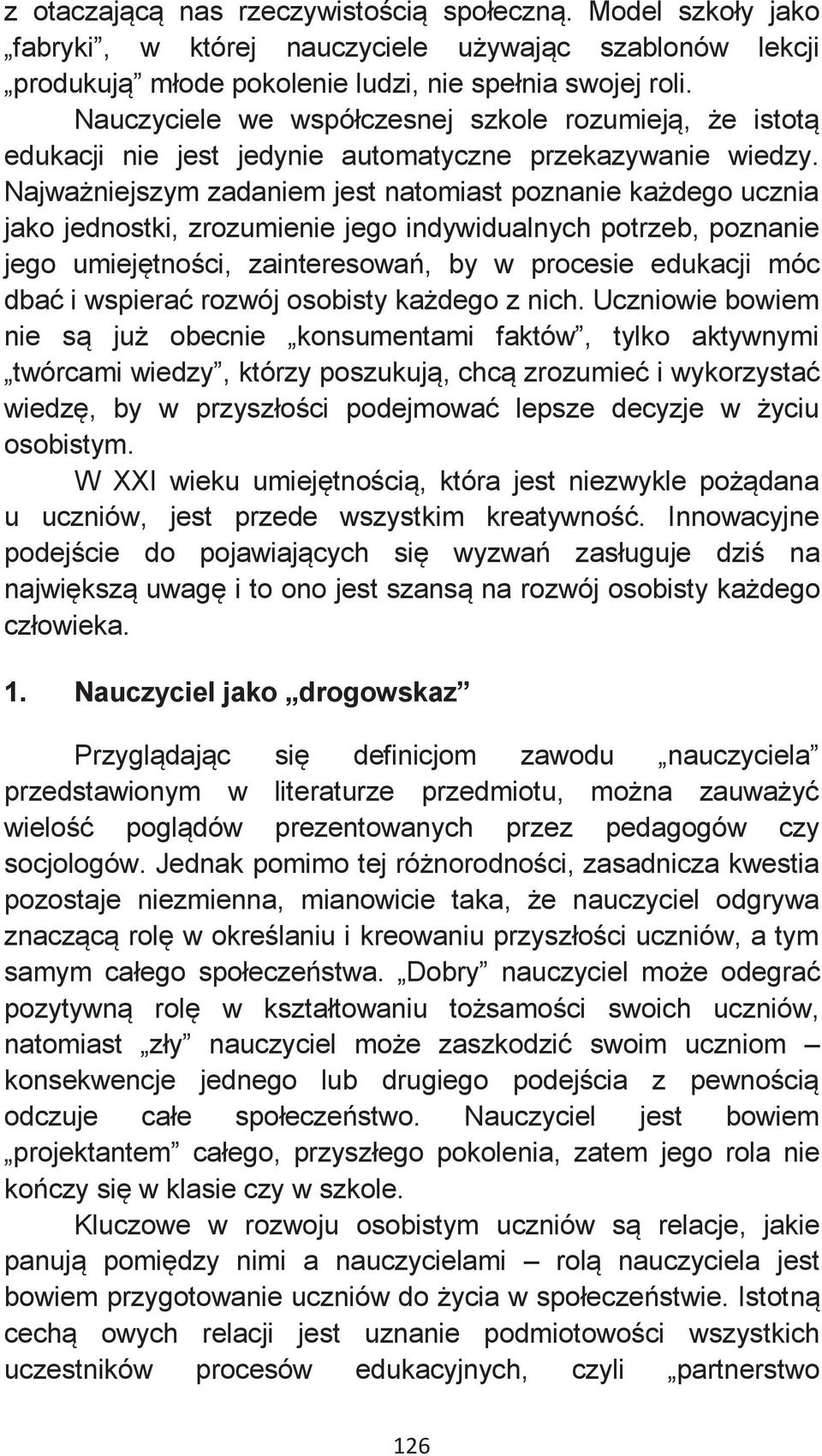 Najważniejszym zadaniem jest natomiast poznanie każdego ucznia jako jednostki, zrozumienie jego indywidualnych potrzeb, poznanie jego umiejętności, zainteresowań, by w procesie edukacji móc dbać i