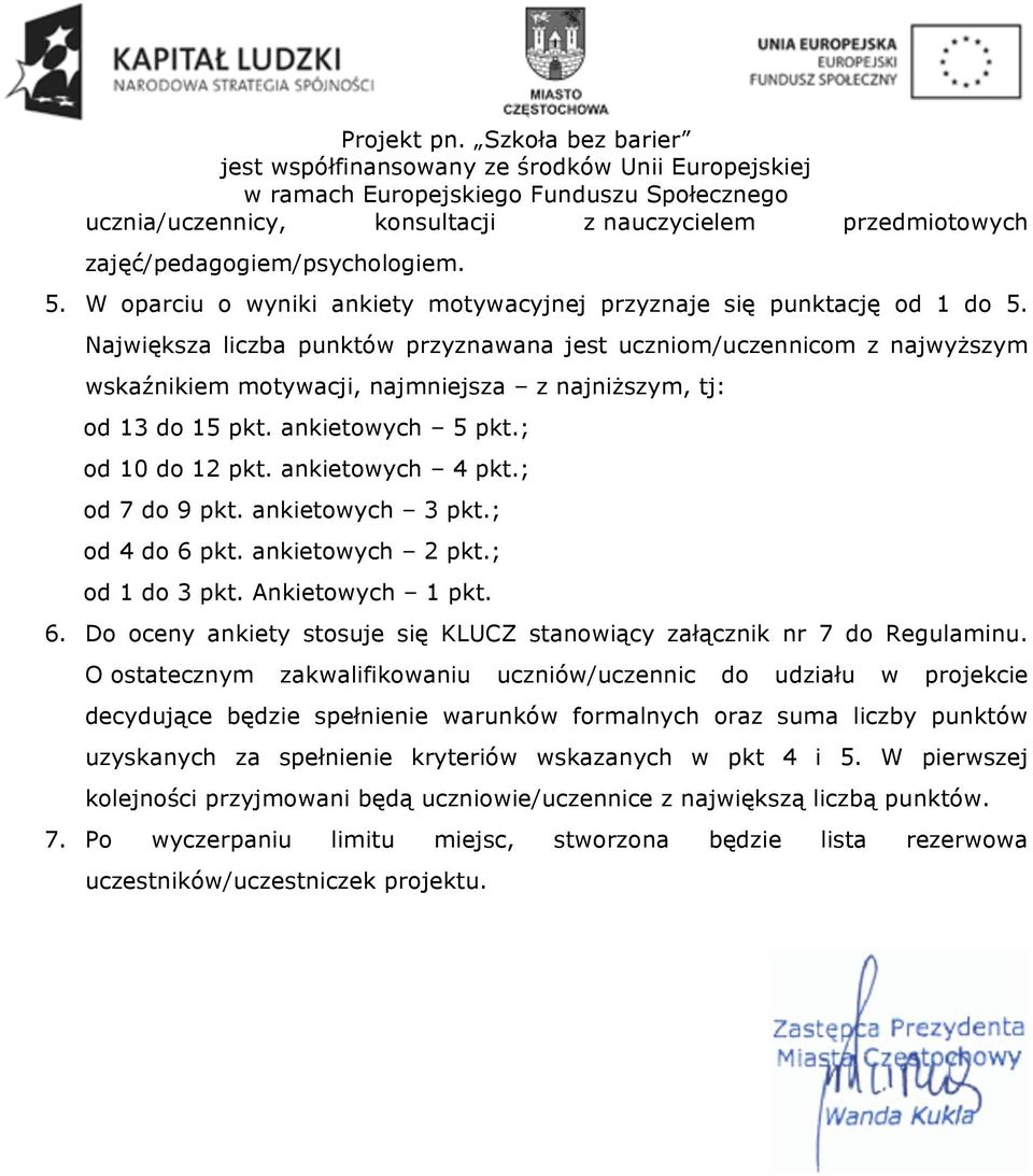 ; od 7 do 9 pkt. ankietowych 3 pkt.; od 4 do 6 pkt. ankietowych 2 pkt.; od 1 do 3 pkt. Ankietowych 1 pkt. 6. Do oceny ankiety stosuje się KLUCZ stanowiący załącznik nr 7 do Regulaminu.