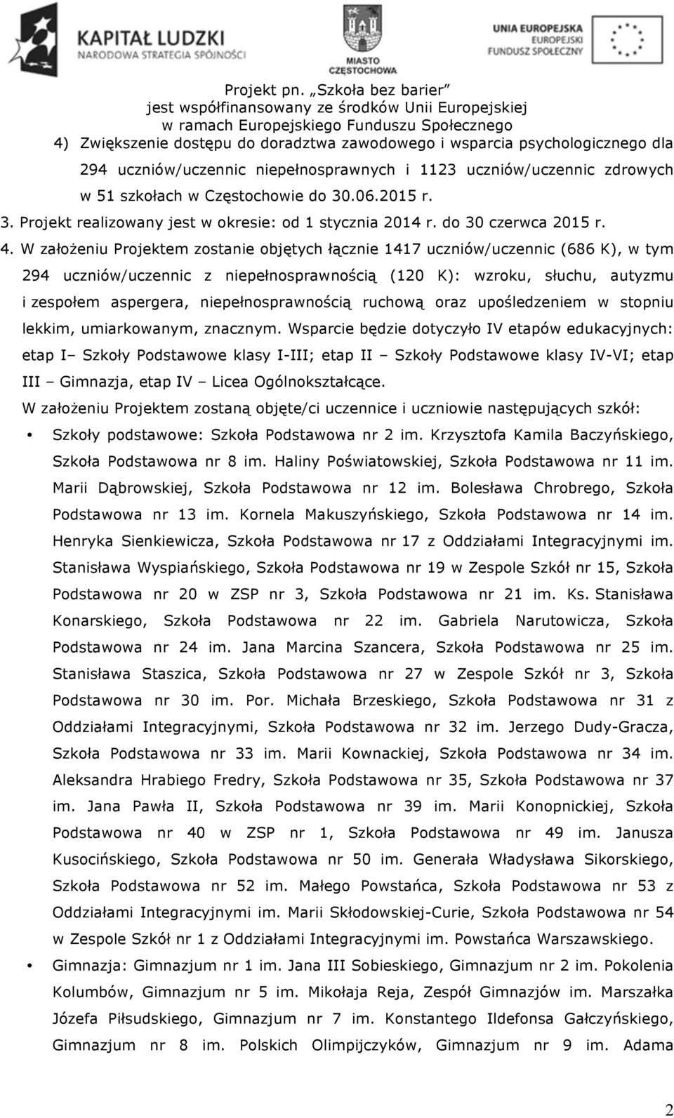 W założeniu Projektem zostanie objętych łącznie 1417 uczniów/uczennic (686 K), w tym 294 uczniów/uczennic z niepełnosprawnością (120 K): wzroku, słuchu, autyzmu i zespołem aspergera,