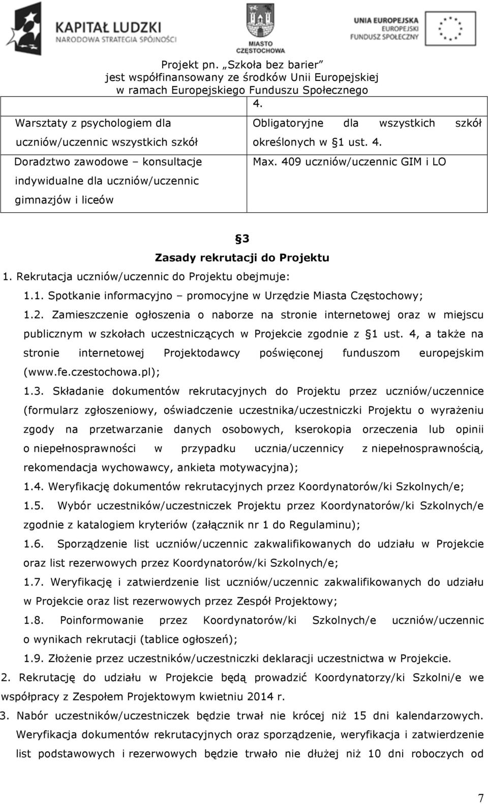 409 uczniów/uczennic GIM i LO 3 Zasady rekrutacji do Projektu 1. Rekrutacja uczniów/uczennic do Projektu obejmuje: 1.1. Spotkanie informacyjno promocyjne w Urzędzie Miasta Częstochowy; 1.2.