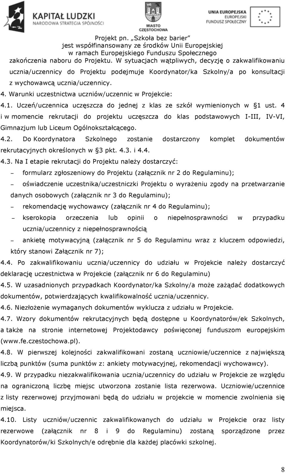 4 i w momencie rekrutacji do projektu uczęszcza do klas podstawowych I-III, IV-VI, Gimnazjum lub Liceum Ogólnokształcącego. 4.2.