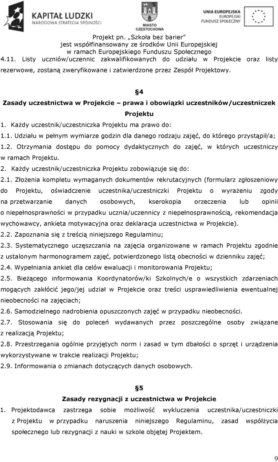 2. Otrzymania dostępu do pomocy dydaktycznych do zajęć, w których uczestniczy w ramach Projektu. 2. Każdy uczestnik/uczestniczka Projektu zobowiązuje się do: 2.1.