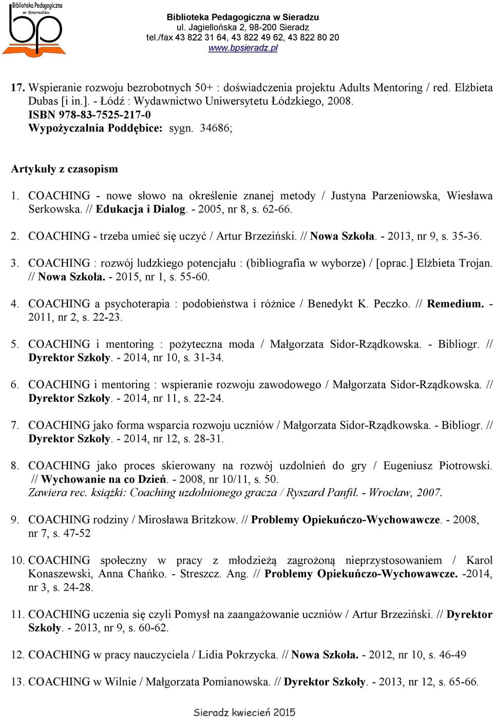 - 2005, nr 8, s. 62-66. 2. COACHING - trzeba umieć się uczyć / Artur Brzeziński. // Nowa Szkoła. - 2013, nr 9, s. 35-36. 3. COACHING : rozwój ludzkiego potencjału : (bibliografia w wyborze) / [oprac.