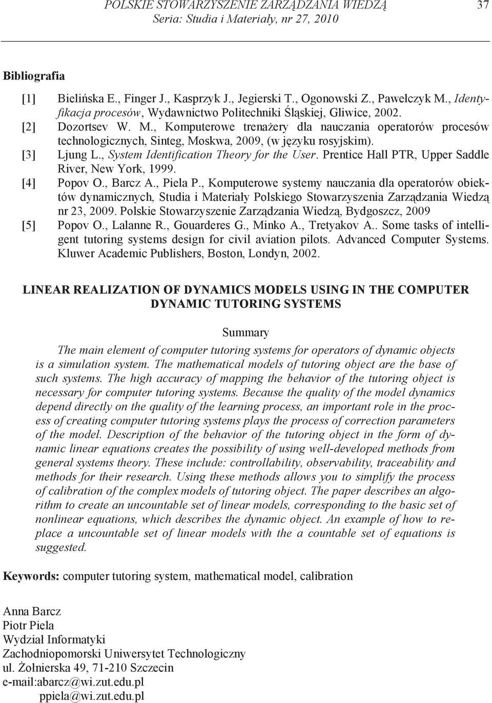 , Komputerowe trena ery dla nauczania operatorów procesów technologicznych, Sinteg, Moskwa, 009, (w zyku rosyskim). [] Lung L., System Identification Theory for the User.