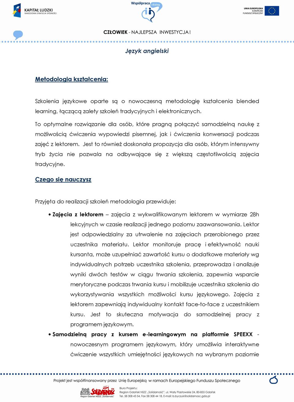 Jest to równieŝ doskonała propozycja dla osób, którym intensywny tryb Ŝycia nie pozwala na odbywające się z większą częstotliwością zajęcia tradycyjne.