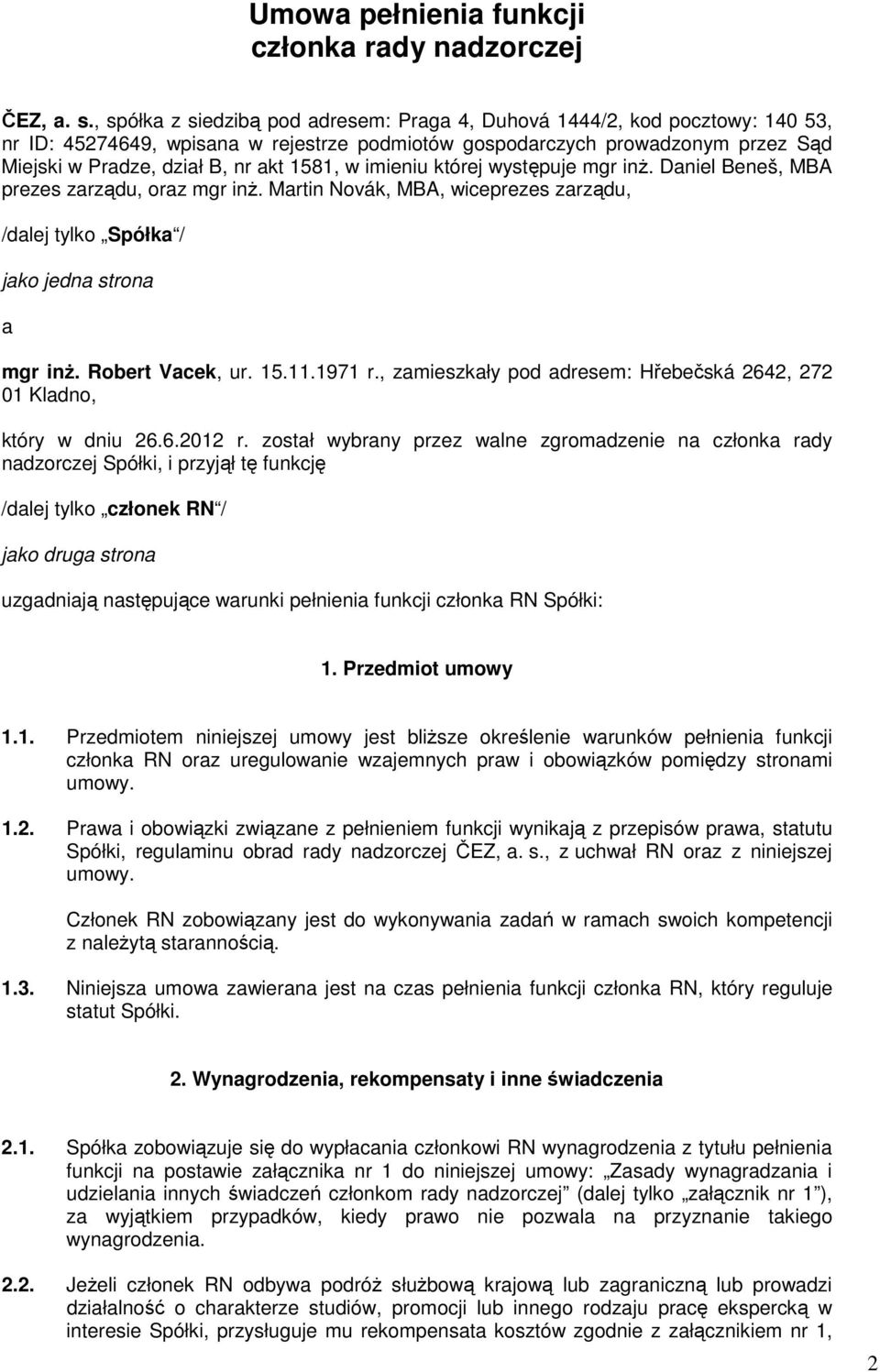 1581, w imieniu której występuje mgr inż. Daniel Beneš, MBA prezes zarządu, oraz mgr inż. Martin Novák, MBA, wiceprezes zarządu, /dalej tylko Spółka / jako jedna strona a mgr inż. Robert Vacek, ur.