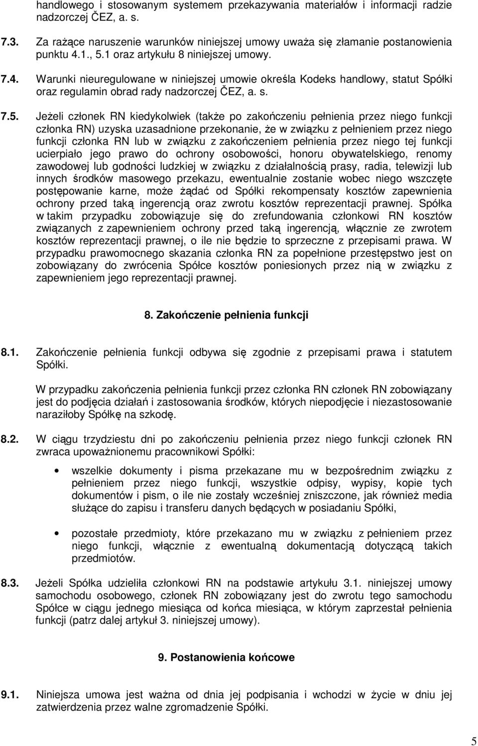 Jeżeli członek RN kiedykolwiek (także po zakończeniu pełnienia przez niego funkcji członka RN) uzyska uzasadnione przekonanie, że w związku z pełnieniem przez niego funkcji członka RN lub w związku z