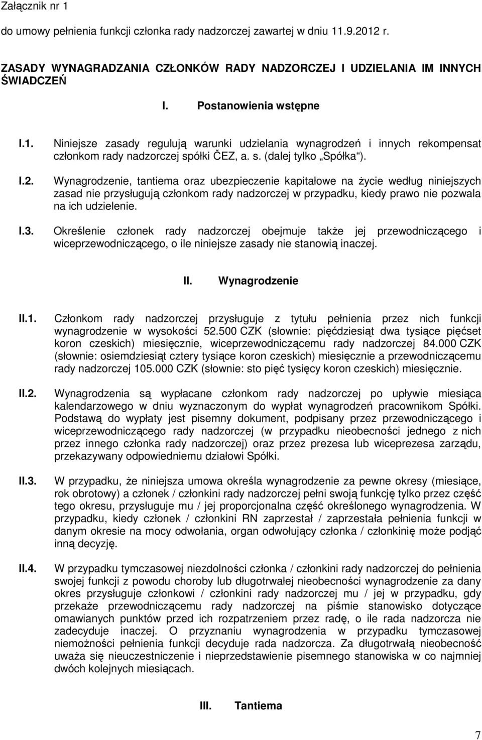 Wynagrodzenie, tantiema oraz ubezpieczenie kapitałowe na życie według niniejszych zasad nie przysługują członkom rady nadzorczej w przypadku, kiedy prawo nie pozwala na ich udzielenie. I.3.