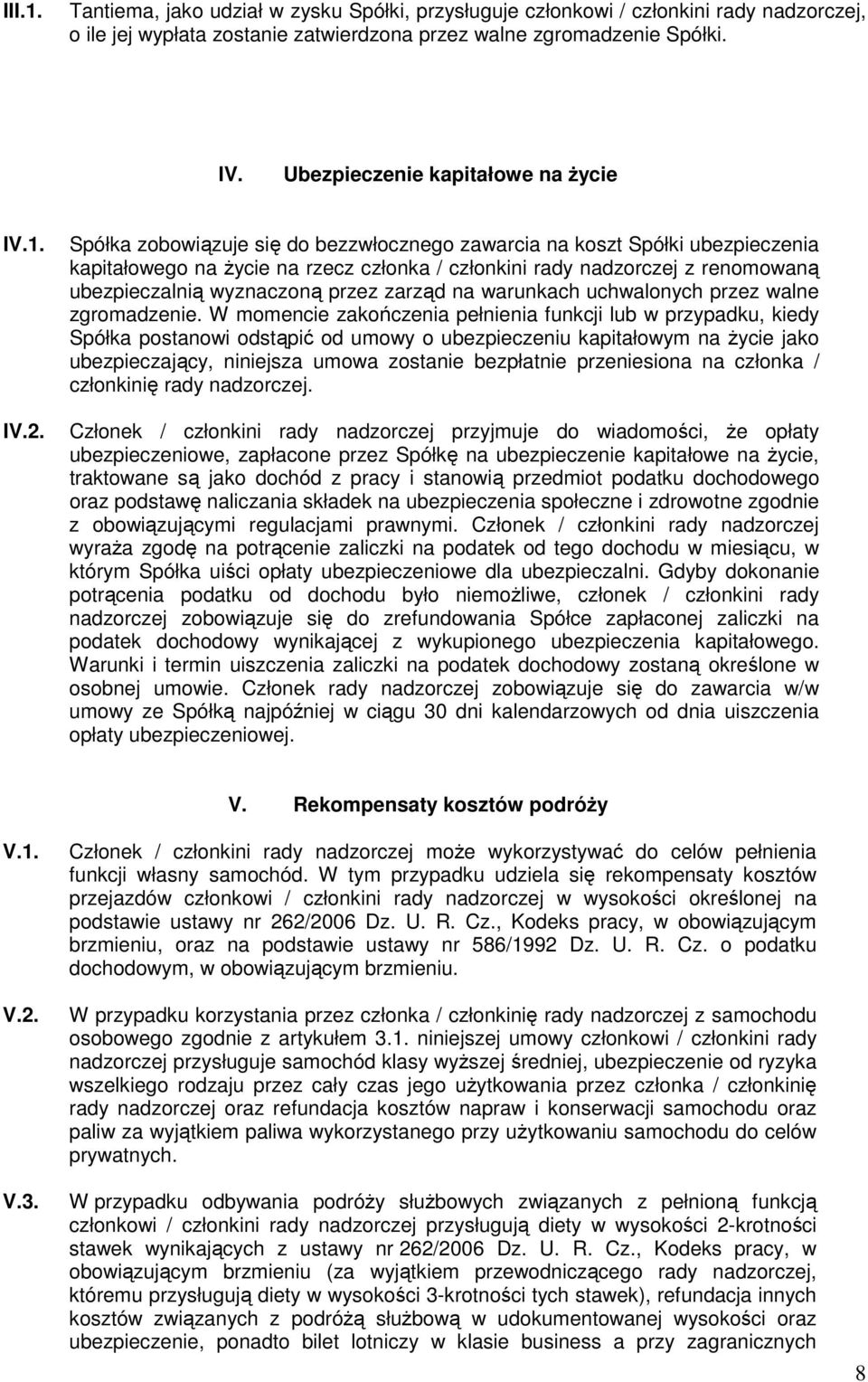 Spółka zobowiązuje się do bezzwłocznego zawarcia na koszt Spółki ubezpieczenia kapitałowego na życie na rzecz członka / członkini rady nadzorczej z renomowaną ubezpieczalnią wyznaczoną przez zarząd