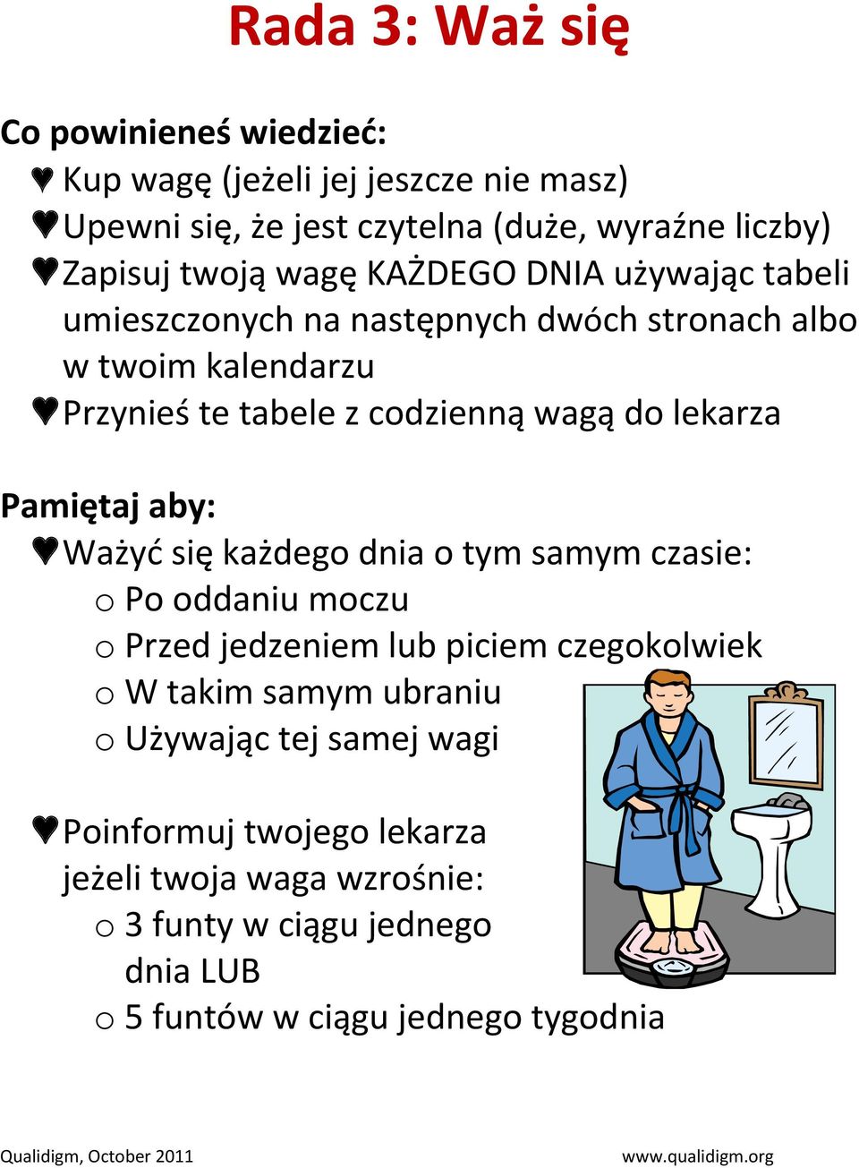 lekarza Pamiętaj aby: Ważyć się każdego dnia o tym samym czasie: o Po oddaniu moczu o Przed jedzeniem lub piciem czegokolwiek o W takim samym