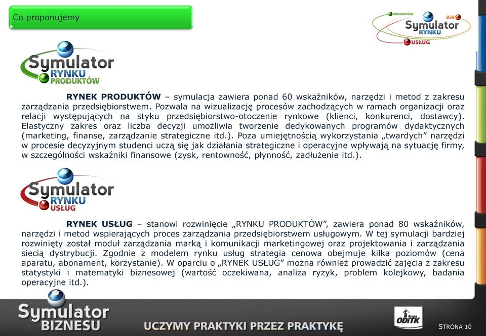 Elastyczny zakres oraz liczba decyzji umożliwia tworzenie dedykowanych programów dydaktycznych (marketing, finanse, zarządzanie strategiczne itd.).