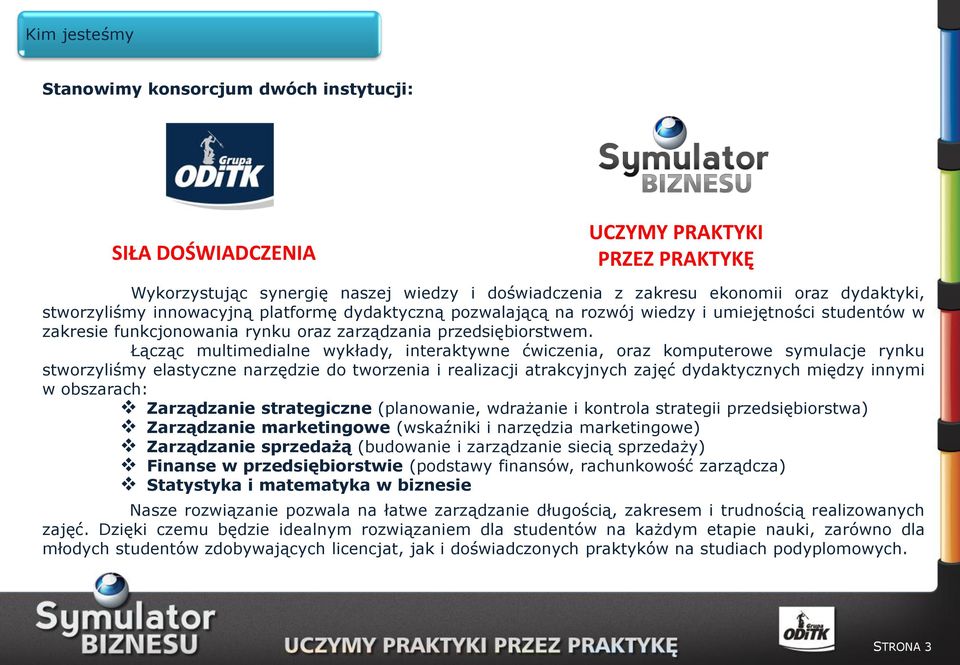 Łącząc multimedialne wykłady, interaktywne ćwiczenia, oraz komputerowe symulacje rynku stworzyliśmy elastyczne narzędzie do tworzenia i realizacji atrakcyjnych zajęć dydaktycznych między innymi w