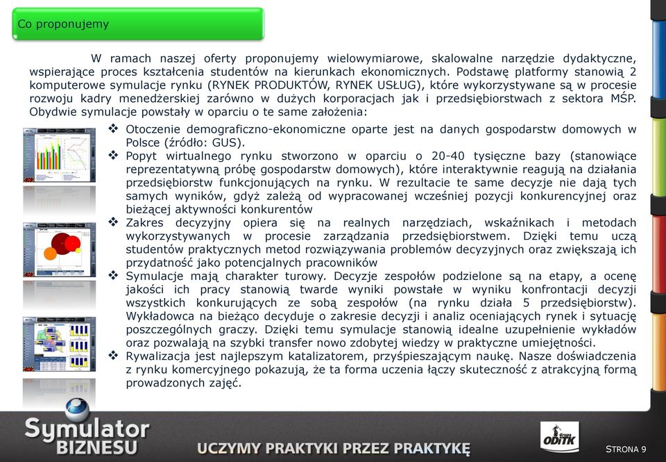 przedsiębiorstwach z sektora MŚP. Obydwie symulacje powstały w oparciu o te same założenia: Otoczenie demograficzno-ekonomiczne oparte jest na danych gospodarstw domowych w Polsce (źródło: GUS).