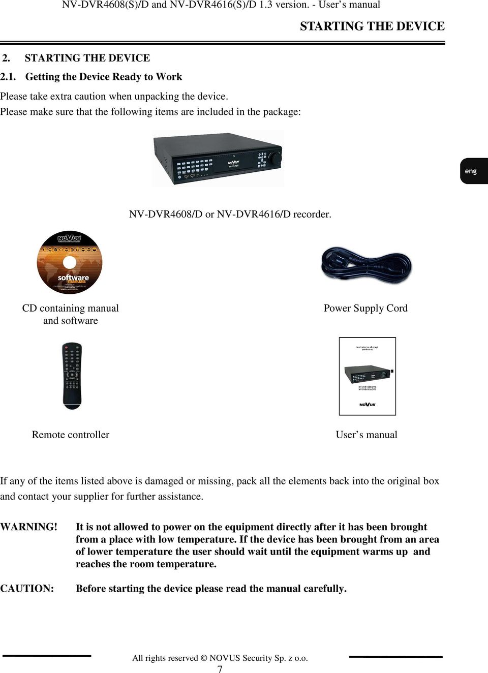 CD containing manual and software Power Supply Cord Remote controller User s manual If any of the items listed above is damaged or missing, pack all the elements back into the original box and