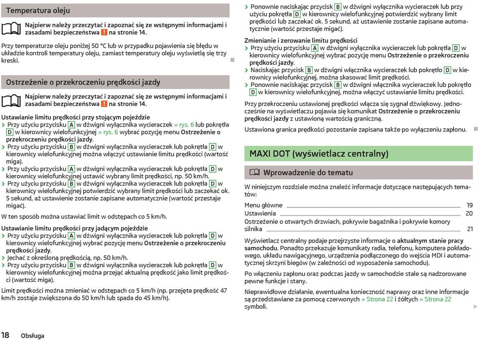 Ostrzeżenie o przekroczeniu prędkości jazdy zasadami bezpieczeństwa na stronie 14. Ustawianie limitu prędkości przy stojącym pojeździe Przy użyciu przycisku A w dźwigni wyłącznika wycieraczek» rys.