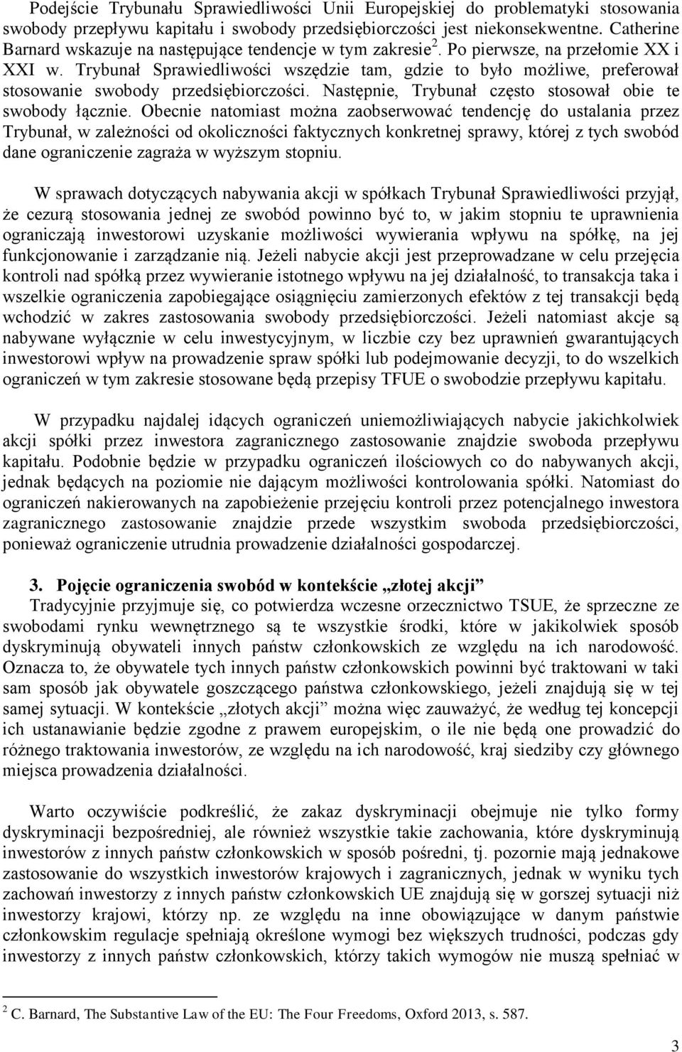 Trybunał Sprawiedliwości wszędzie tam, gdzie to było możliwe, preferował stosowanie swobody przedsiębiorczości. Następnie, Trybunał często stosował obie te swobody łącznie.