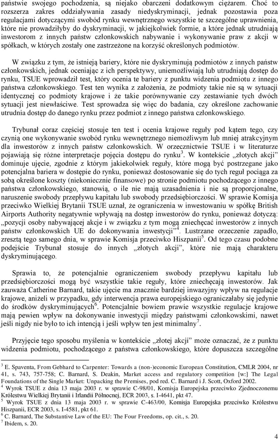 dyskryminacji, w jakiejkolwiek formie, a które jednak utrudniają inwestorom z innych państw członkowskich nabywanie i wykonywanie praw z akcji w spółkach, w których zostały one zastrzeżone na korzyść