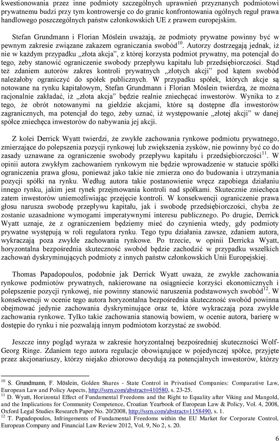 Autorzy dostrzegają jednak, iż nie w każdym przypadku złota akcja, z której korzysta podmiot prywatny, ma potencjał do tego, żeby stanowić ograniczenie swobody przepływu kapitału lub