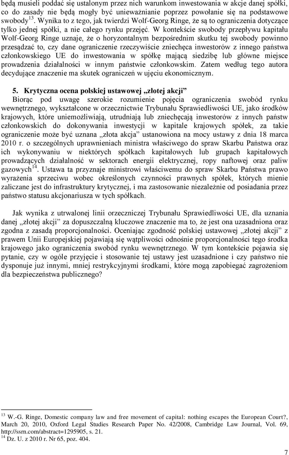 W kontekście swobody przepływu kapitału Wolf-Georg Ringe uznaje, że o horyzontalnym bezpośrednim skutku tej swobody powinno przesądzać to, czy dane ograniczenie rzeczywiście zniechęca inwestorów z