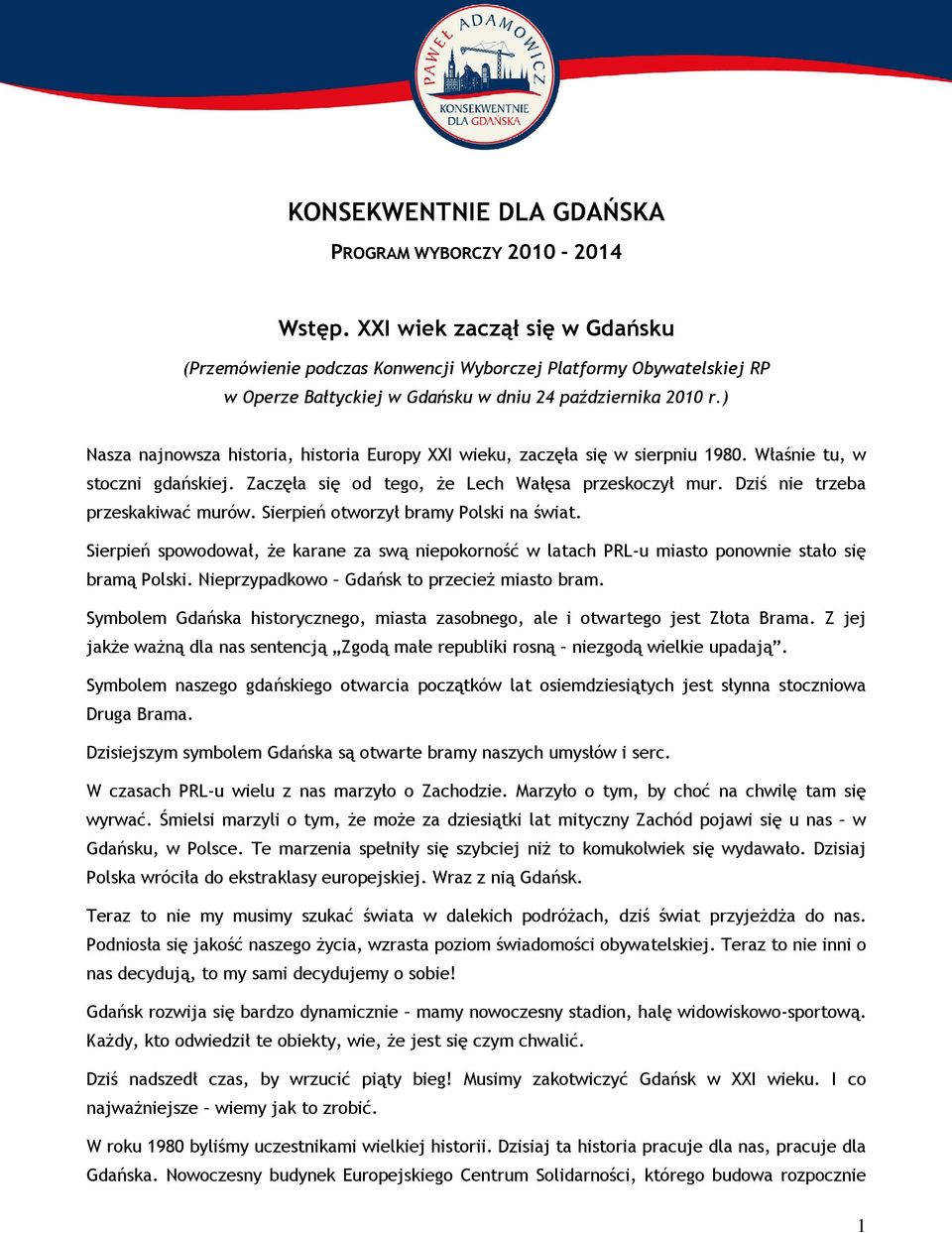 ) Nasza najnowsza historia, historia Europy XXI wieku, zaczęła się w sierpniu 1980. Właśnie tu, w stoczni gdańskiej. Zaczęła się od tego, że Lech Wałęsa przeskoczył mur.