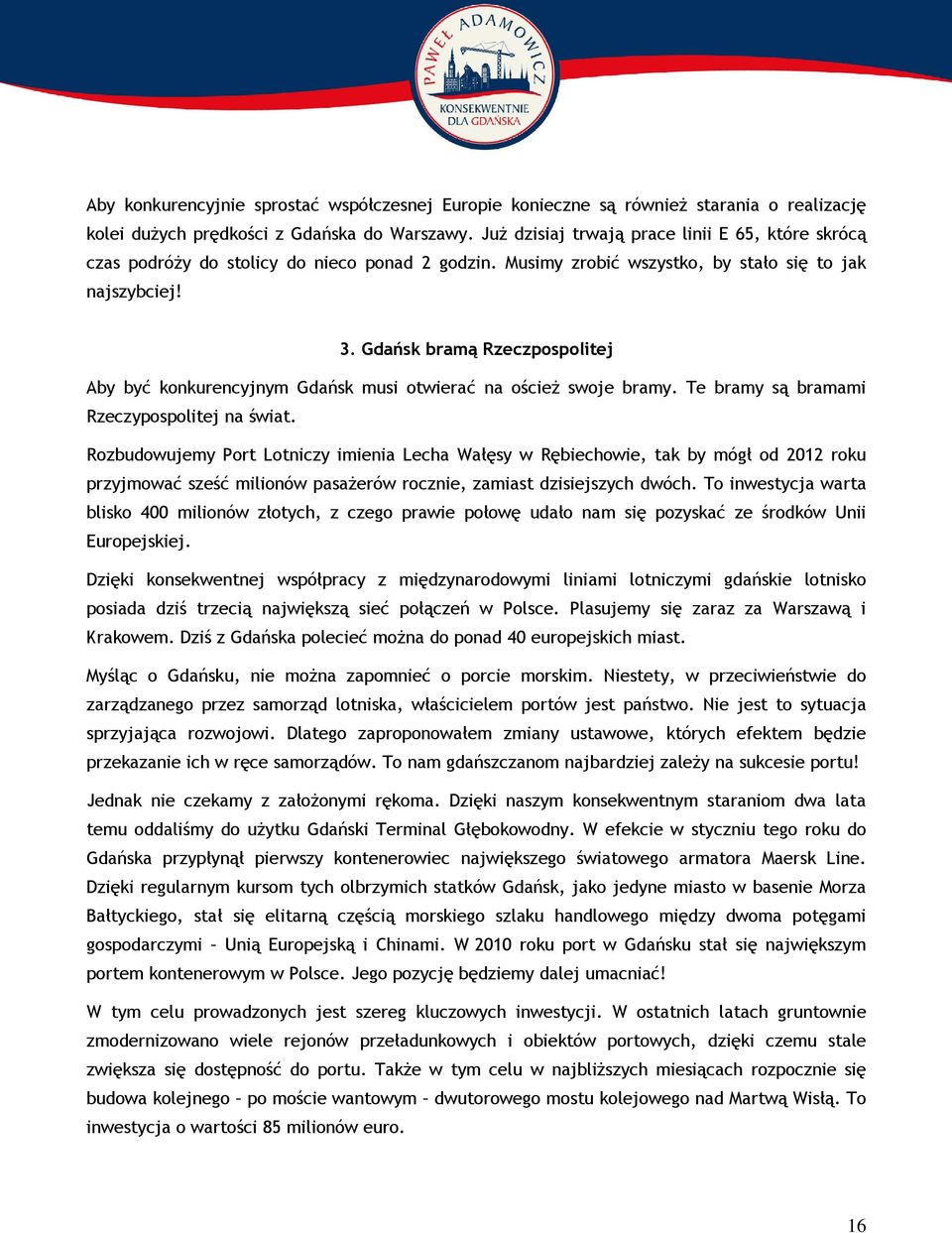 Gdańsk bramą Rzeczpospolitej Aby być konkurencyjnym Gdańsk musi otwierać na oścież swoje bramy. Te bramy są bramami Rzeczypospolitej na świat.