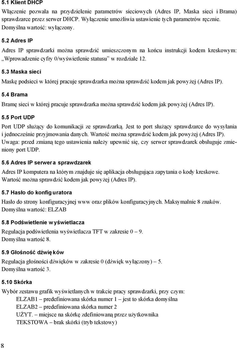 5.4 Brama Bramę sieci w której pracuje sprawdzarka można sprawdzić kodem jak powyżej (Adres IP). 5.5 Port UDP Port UDP służący do komunikacji ze sprawdzarką.