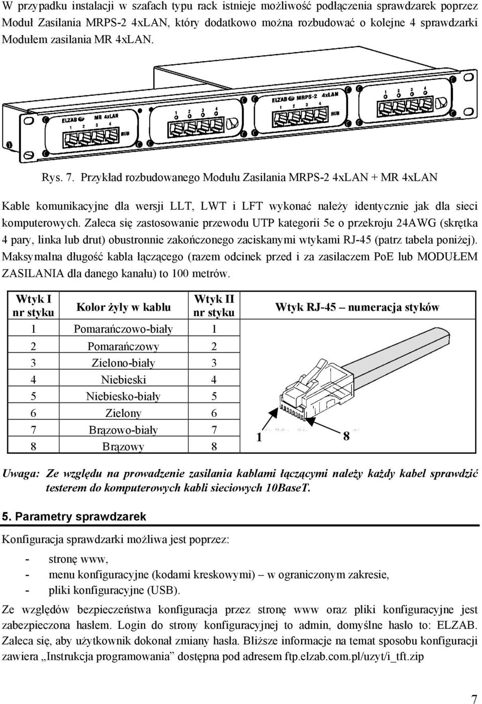 Zaleca się zastosowanie przewodu UTP kategorii 5e o przekroju 24AWG (skrętka 4 pary, linka lub drut) obustronnie zakończonego zaciskanymi wtykami RJ-45 (patrz tabela poniżej).