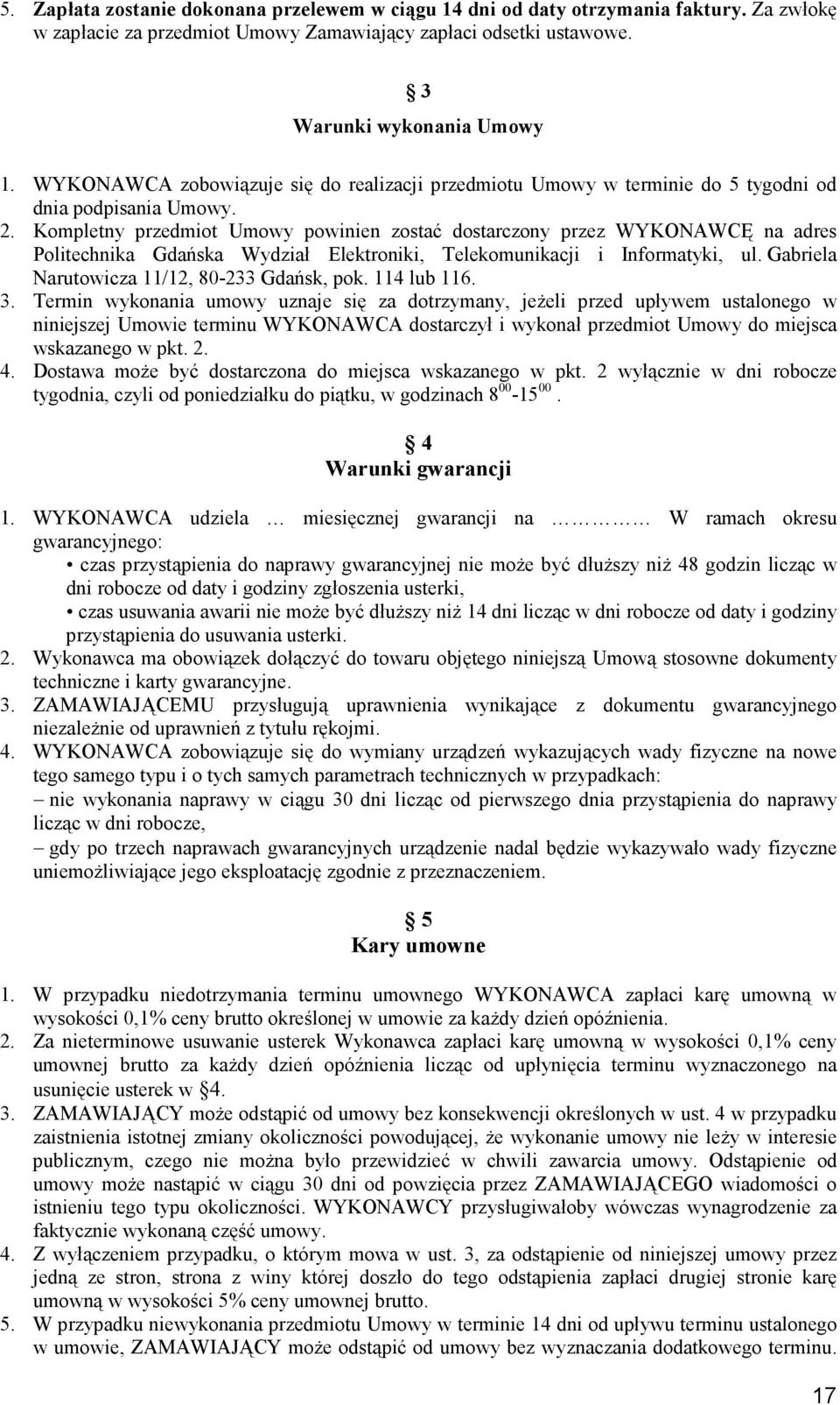 Kompletny przedmiot Umowy powinien zostać dostarczony przez WYKONAWCĘ na adres Politechnika Gdańska Wydział Elektroniki, Telekomunikacji i Informatyki, ul.