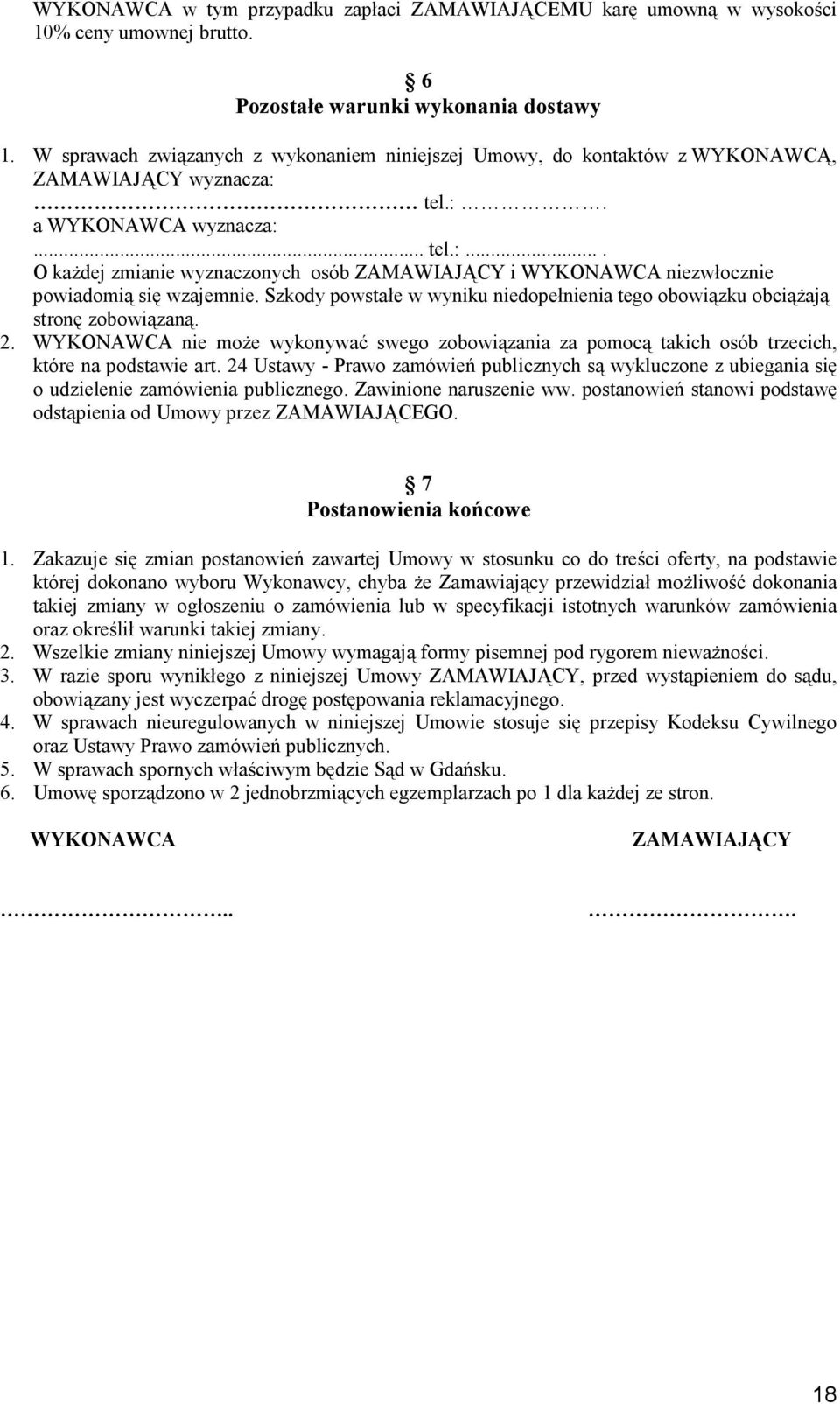 Szkody powstałe w wyniku niedopełnienia tego obowiązku obciążają stronę zobowiązaną. 2. WYKONAWCA nie może wykonywać swego zobowiązania za pomocą takich osób trzecich, które na podstawie art.