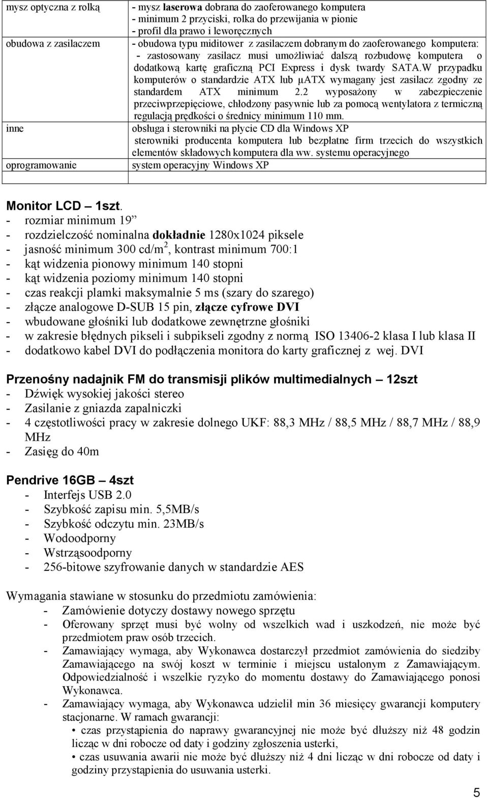 dysk twardy SATA.W przypadku komputerów o standardzie ATX lub µatx wymagany jest zasilacz zgodny ze standardem ATX minimum 2.