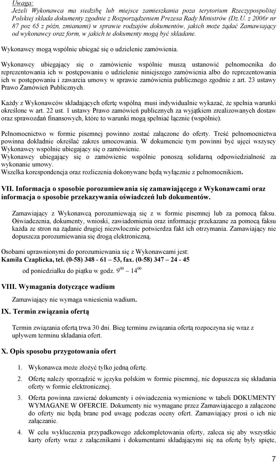 Wykonawcy ubiegający się o zamówienie wspólnie muszą ustanowić pełnomocnika do reprezentowania ich w postępowaniu o udzielenie niniejszego zamówienia albo do reprezentowania ich w postępowaniu i