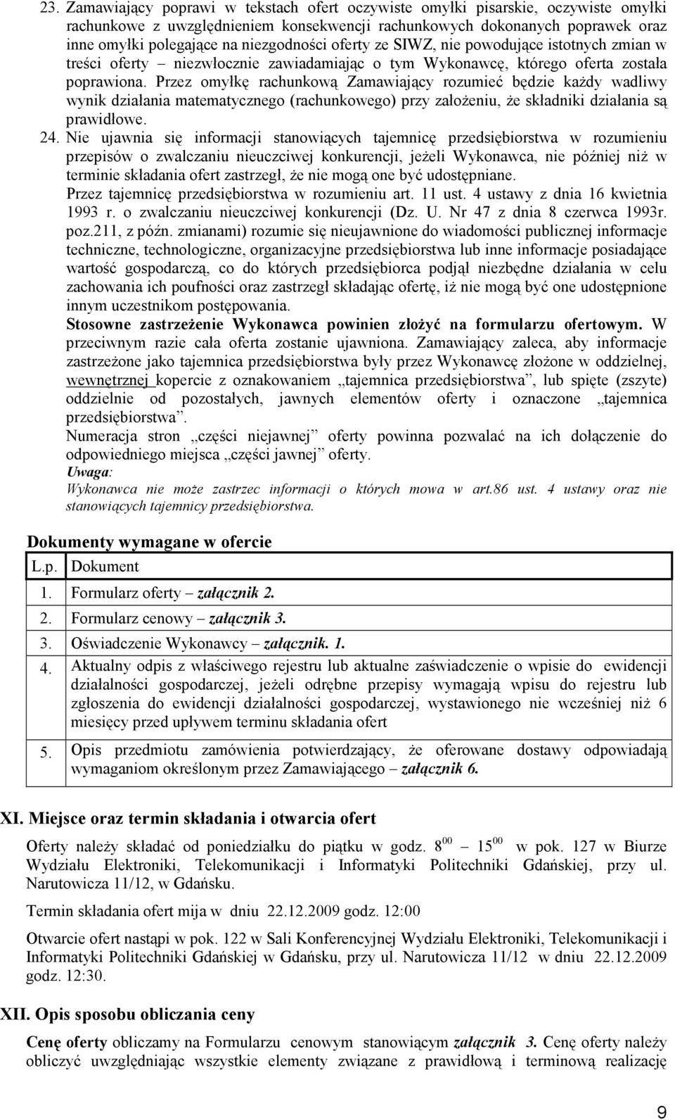 Przez omyłkę rachunkową Zamawiający rozumieć będzie każdy wadliwy wynik działania matematycznego (rachunkowego) przy założeniu, że składniki działania są prawidłowe. 24.