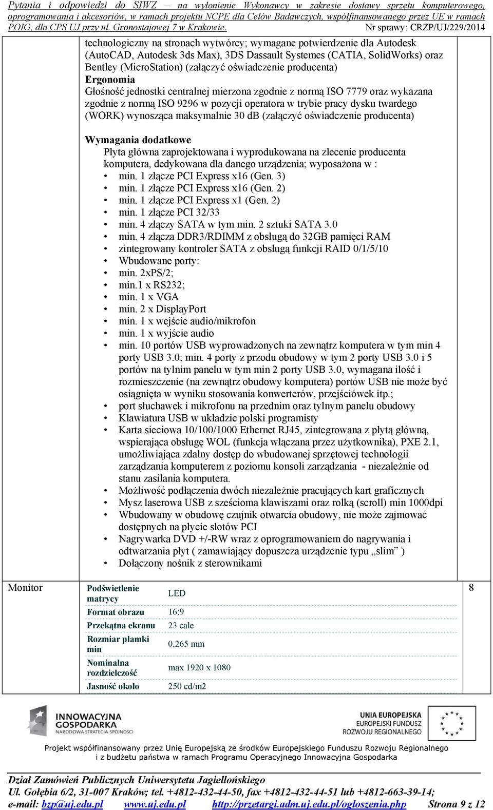 maksymalnie 30 db (załączyć oświadczenie producenta) Wymagania dodatkowe Płyta główna zaprojektowana i wyprodukowana na zlecenie producenta komputera, dedykowana dla danego urządzenia; wyposażona w :