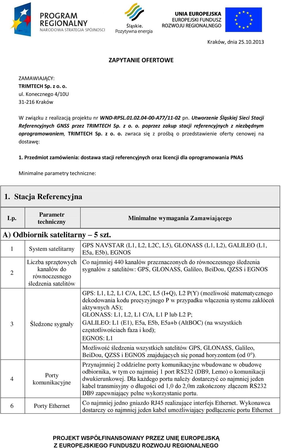 Przedmiot zamówienia: dostawa stacji referencyjnych oraz licencji dla oprogramowania PNAS Minimalne parametry techniczne: 1. Stacja Referencyjna A) Odbiornik satelitarny 5 szt.