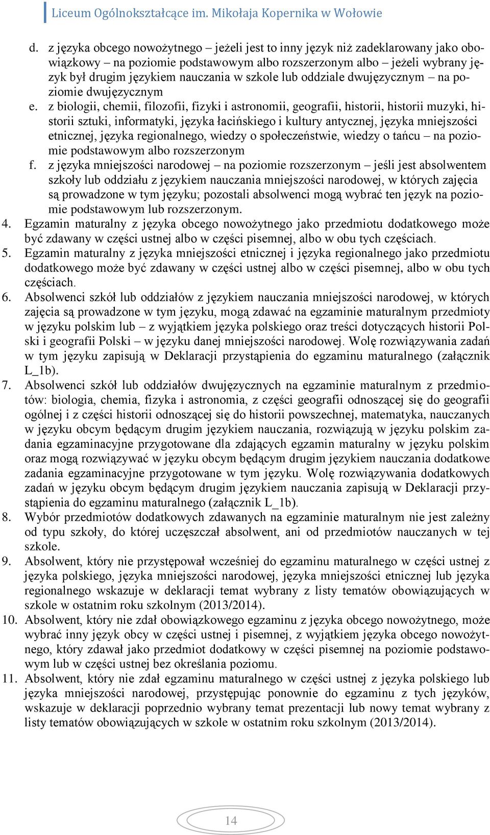 z biologii, chemii, filozofii, fizyki i astronomii, geografii, historii, historii muzyki, historii sztuki, informatyki, języka łacińskiego i kultury antycznej, języka mniejszości etnicznej, języka